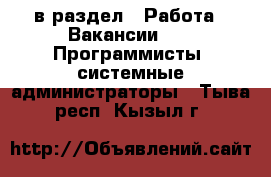  в раздел : Работа » Вакансии »  » Программисты, системные администраторы . Тыва респ.,Кызыл г.